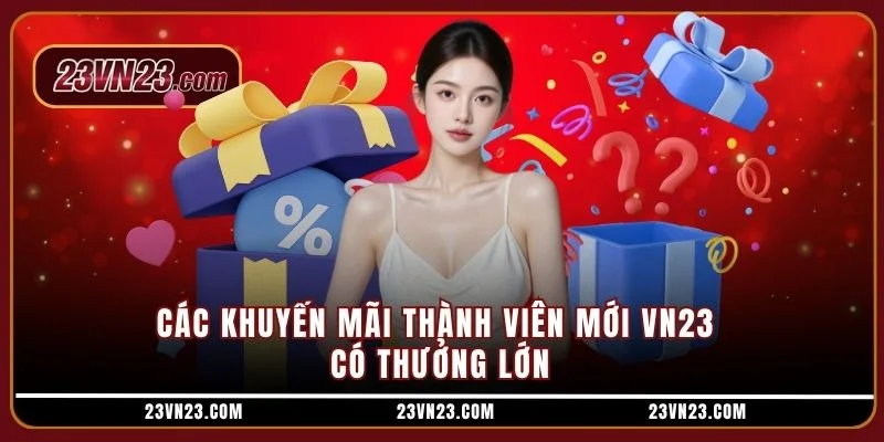 Các khuyến mãi thành viên mới VN23 có thưởng lớn