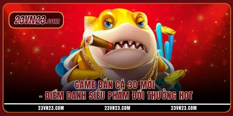 Game bắn cá 3D mới