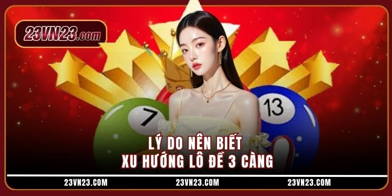 Lý do nên biết xu hướng lô đề 3 càng